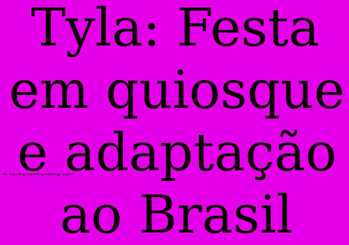 Tyla: Festa Em Quiosque E Adaptação Ao Brasil