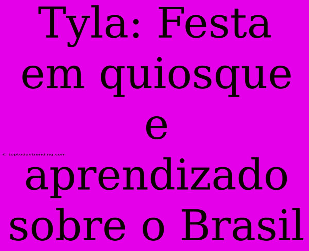 Tyla: Festa Em Quiosque E Aprendizado Sobre O Brasil