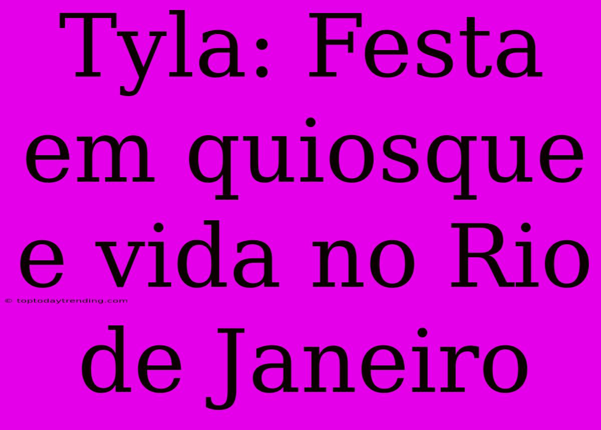 Tyla: Festa Em Quiosque E Vida No Rio De Janeiro