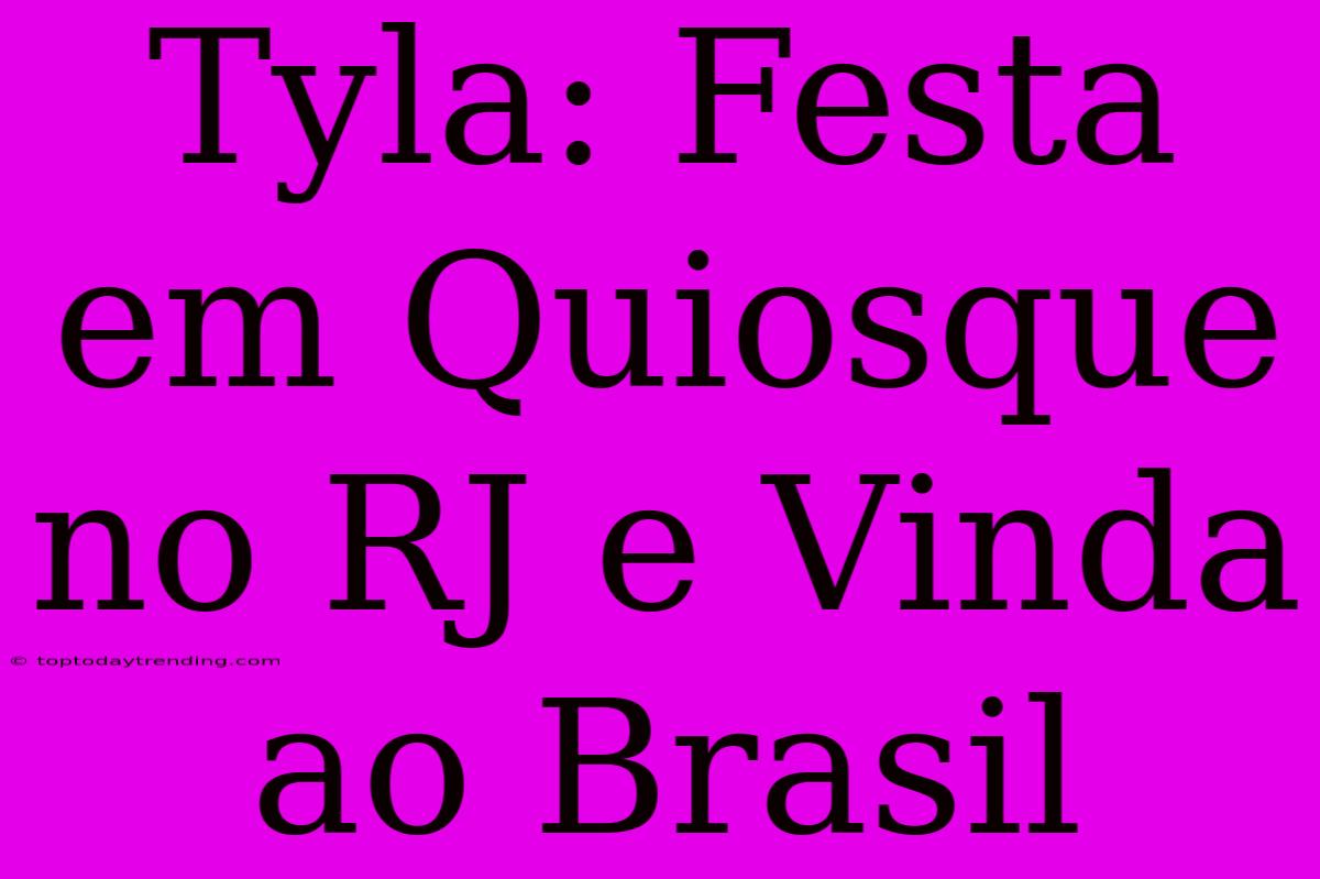 Tyla: Festa Em Quiosque No RJ E Vinda Ao Brasil