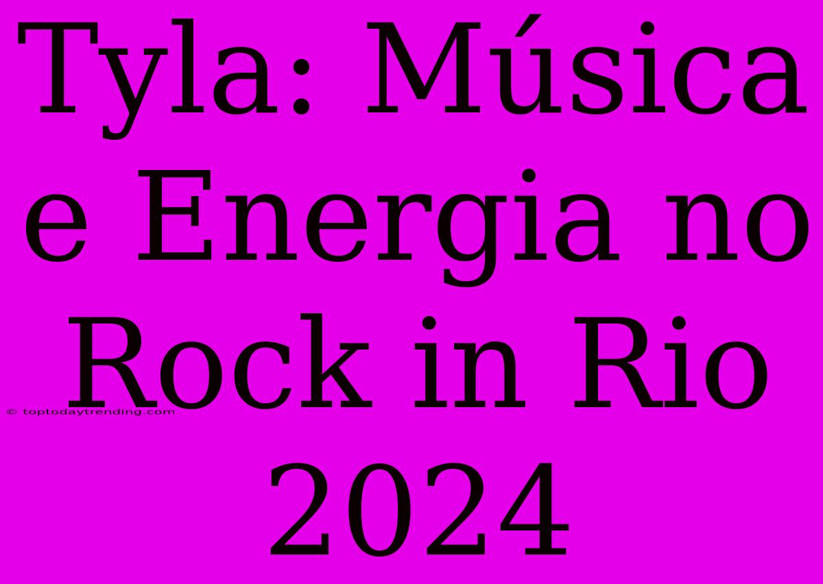 Tyla: Música E Energia No Rock In Rio 2024