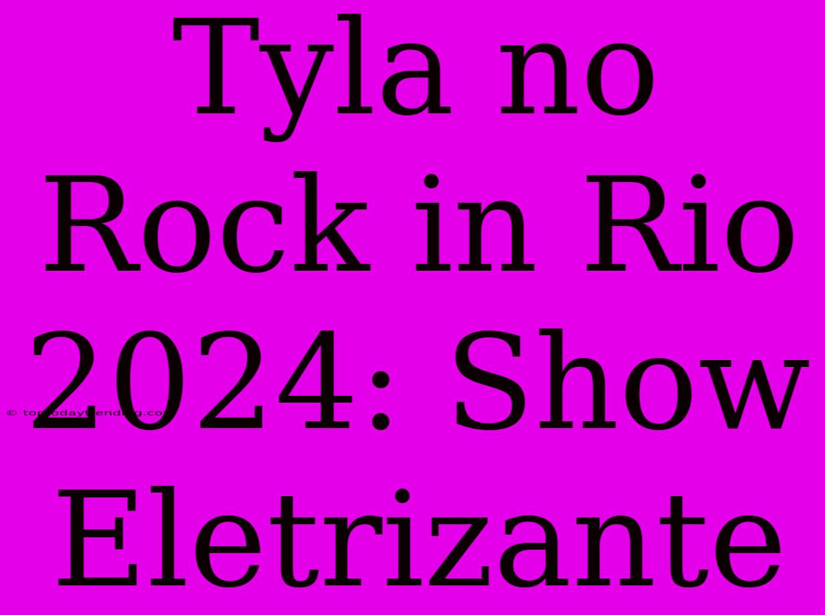 Tyla No Rock In Rio 2024: Show Eletrizante