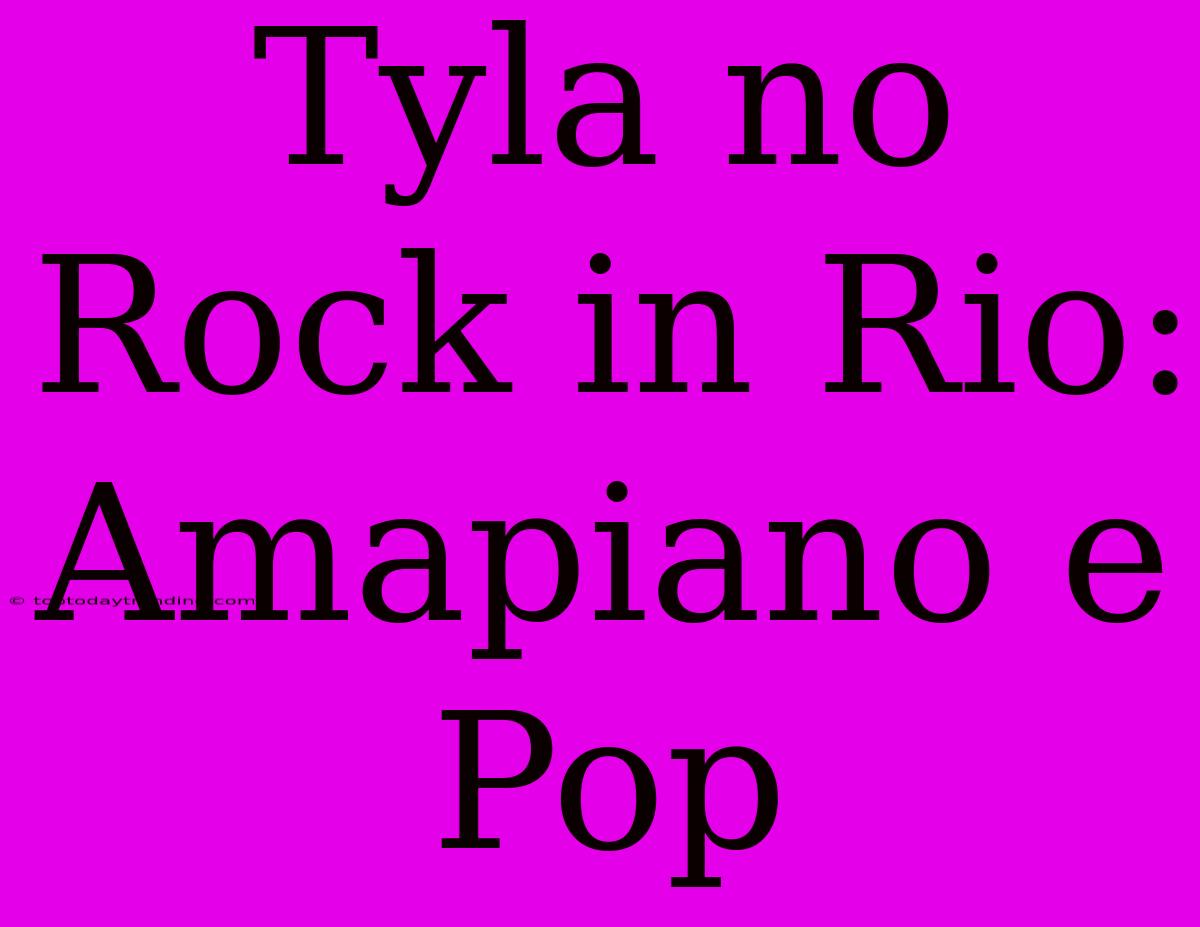 Tyla No Rock In Rio: Amapiano E Pop