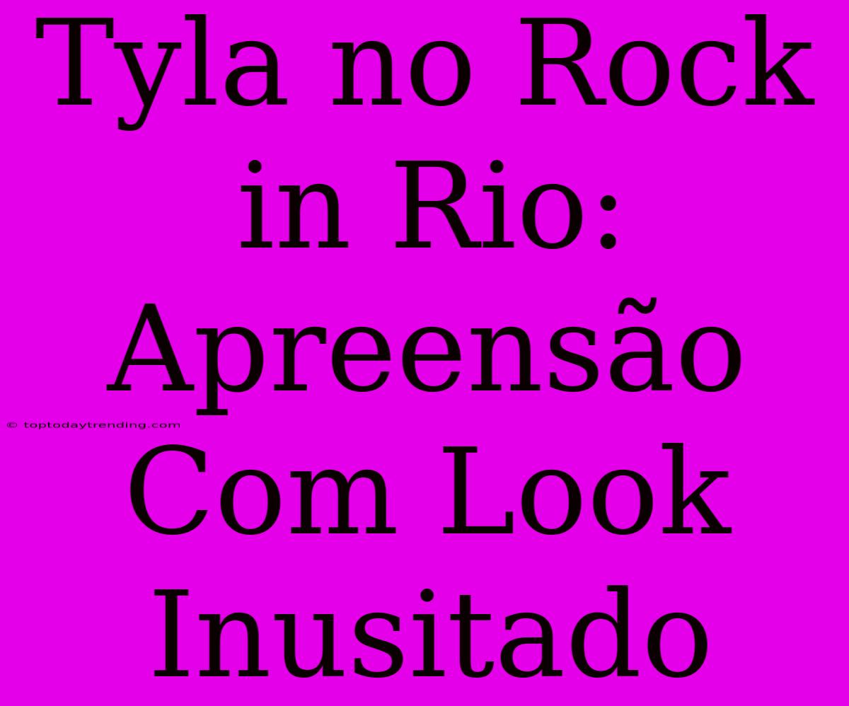 Tyla No Rock In Rio: Apreensão Com Look Inusitado