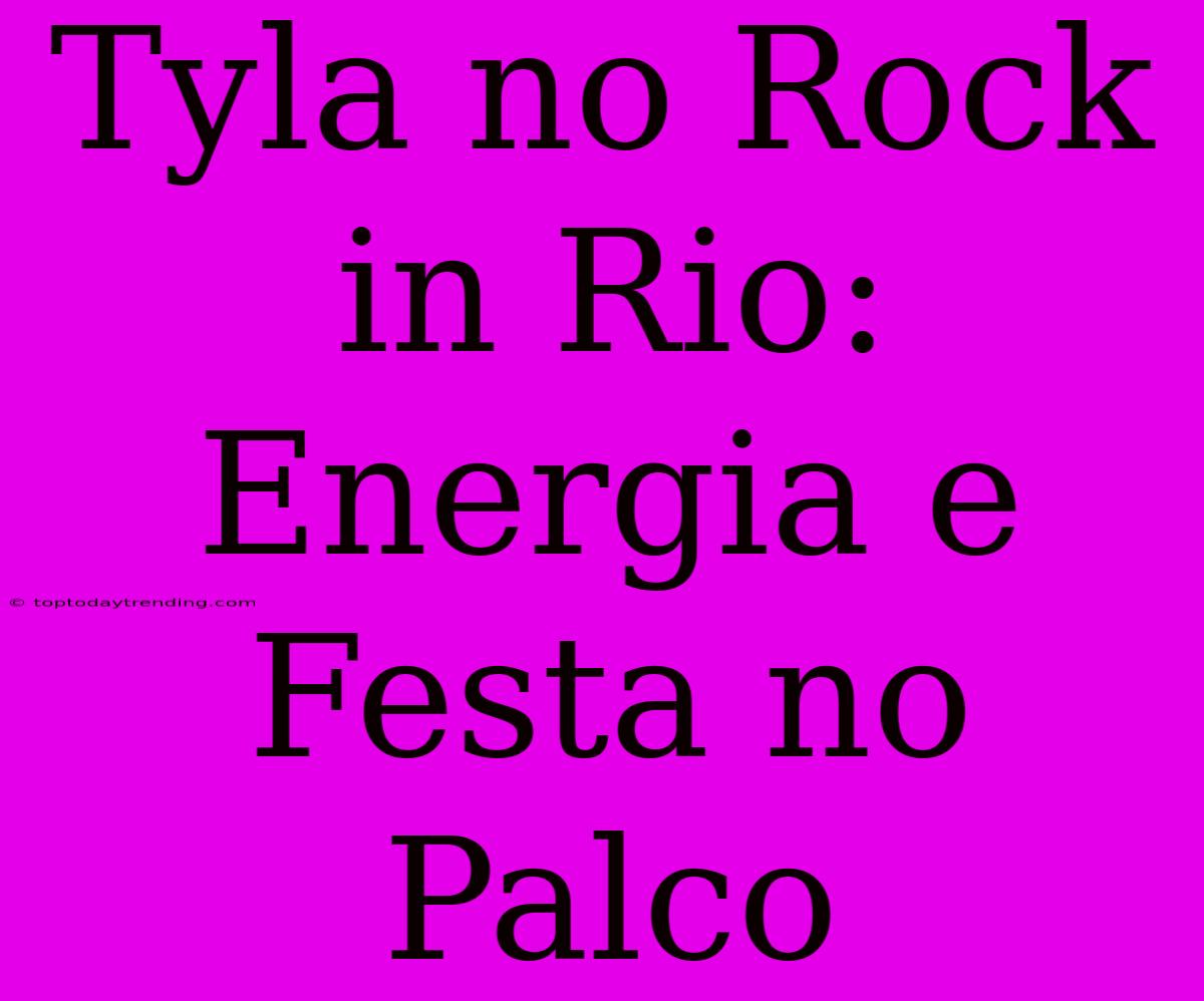 Tyla No Rock In Rio: Energia E Festa No Palco