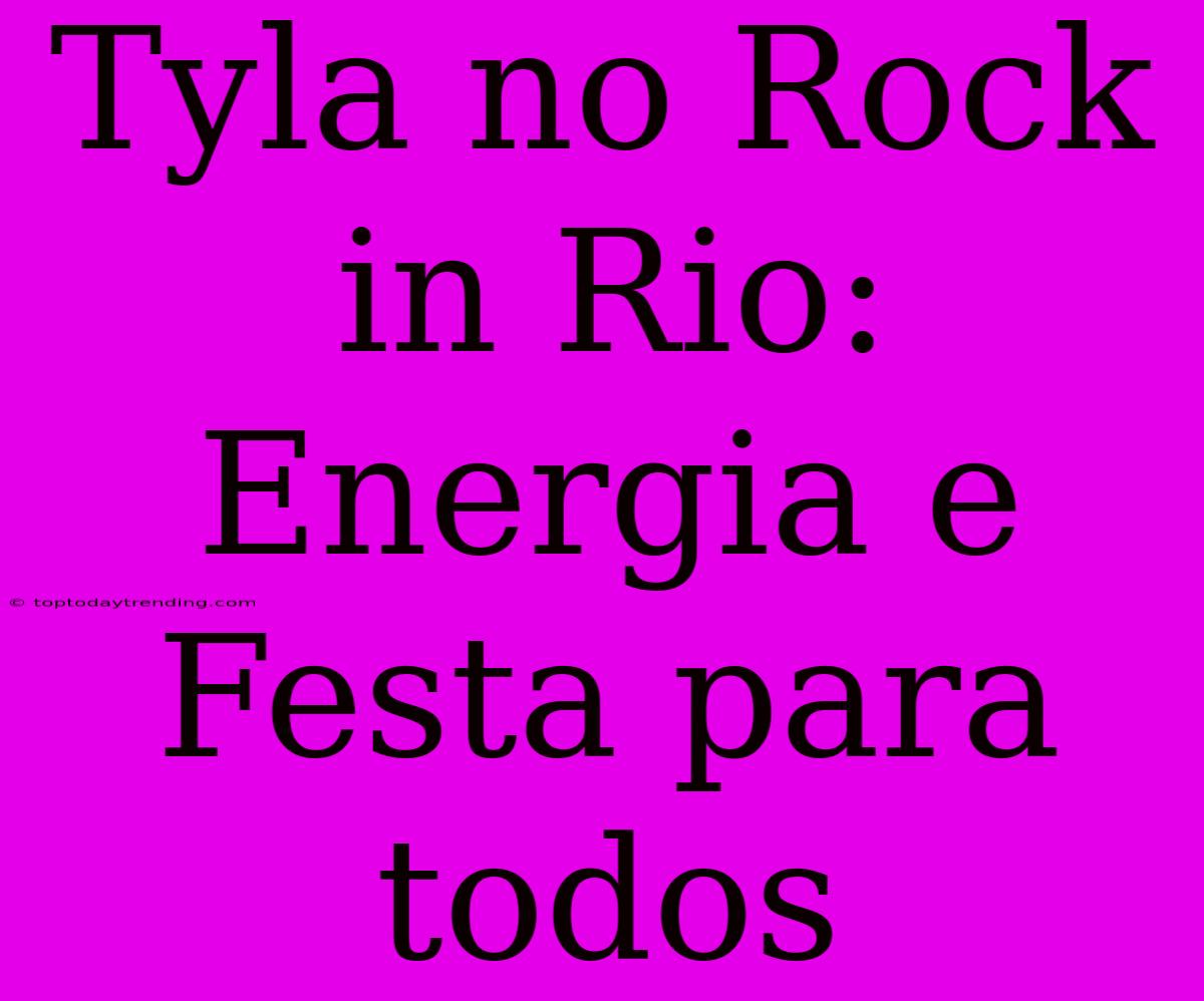 Tyla No Rock In Rio: Energia E Festa Para Todos