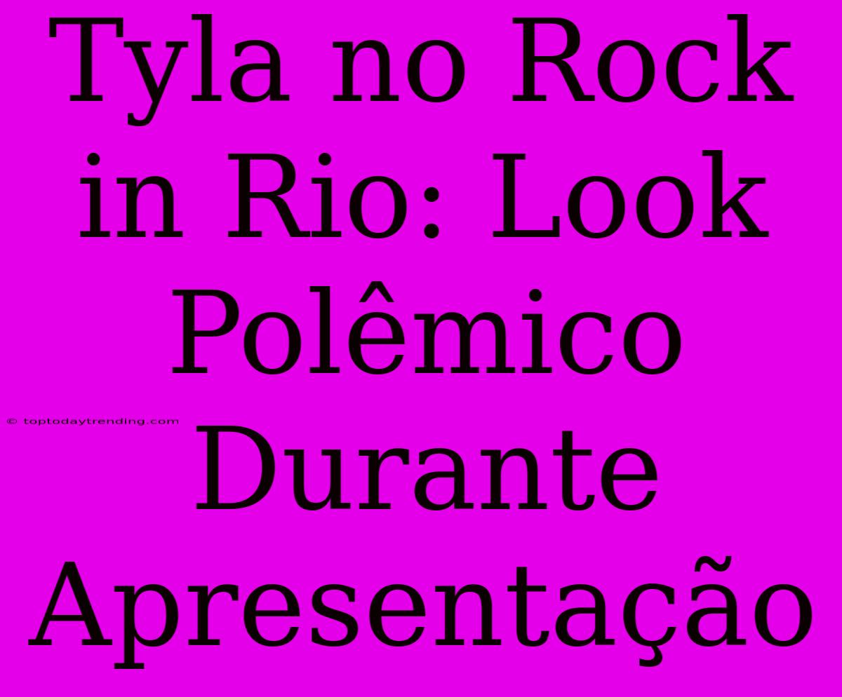 Tyla No Rock In Rio: Look Polêmico Durante Apresentação