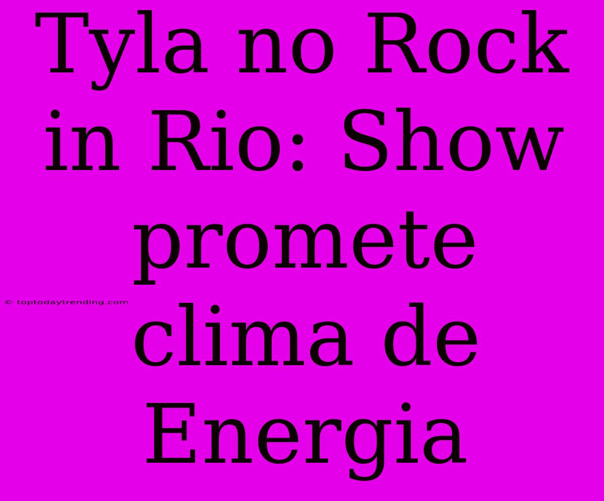 Tyla No Rock In Rio: Show Promete Clima De Energia