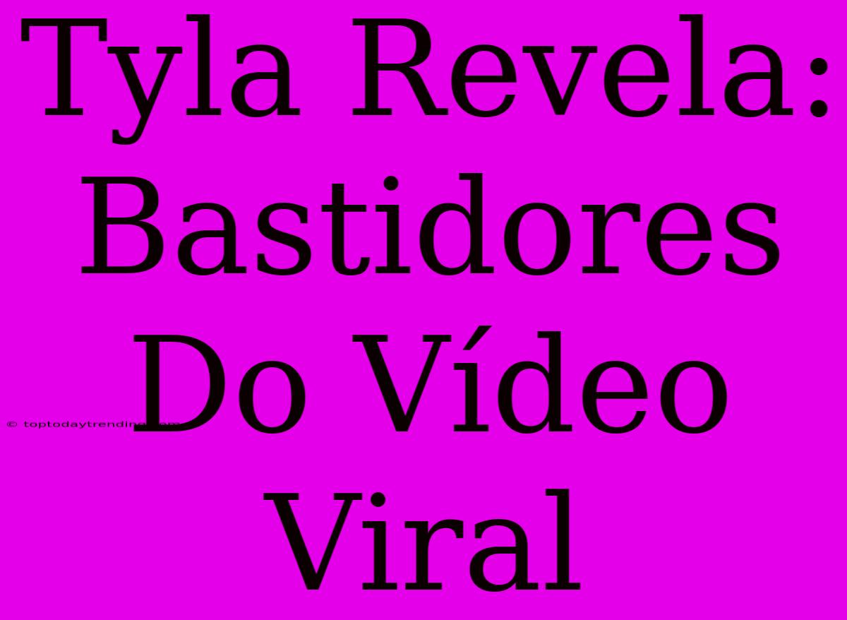 Tyla Revela: Bastidores Do Vídeo Viral