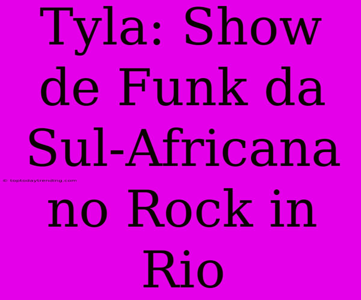 Tyla: Show De Funk Da Sul-Africana No Rock In Rio