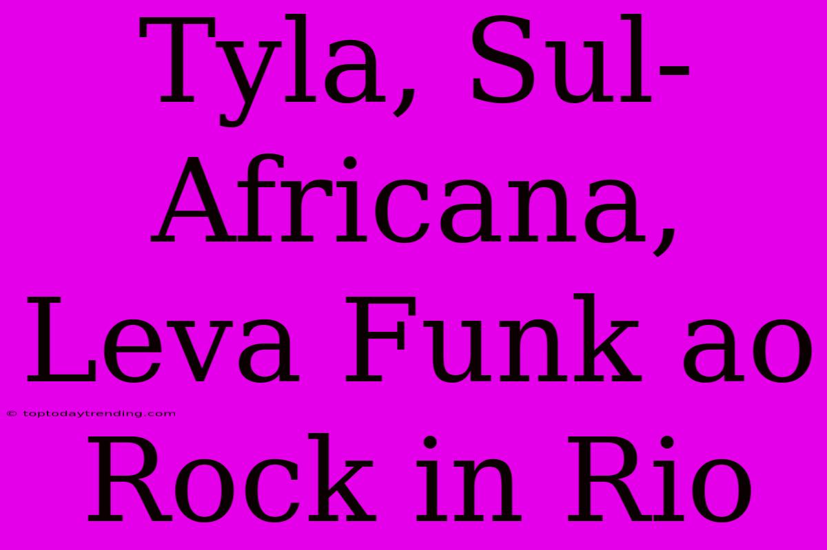 Tyla, Sul-Africana, Leva Funk Ao Rock In Rio