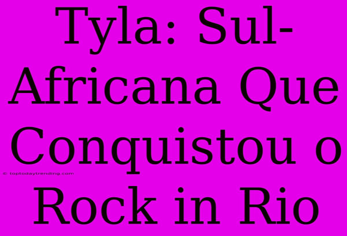 Tyla: Sul-Africana Que Conquistou O Rock In Rio