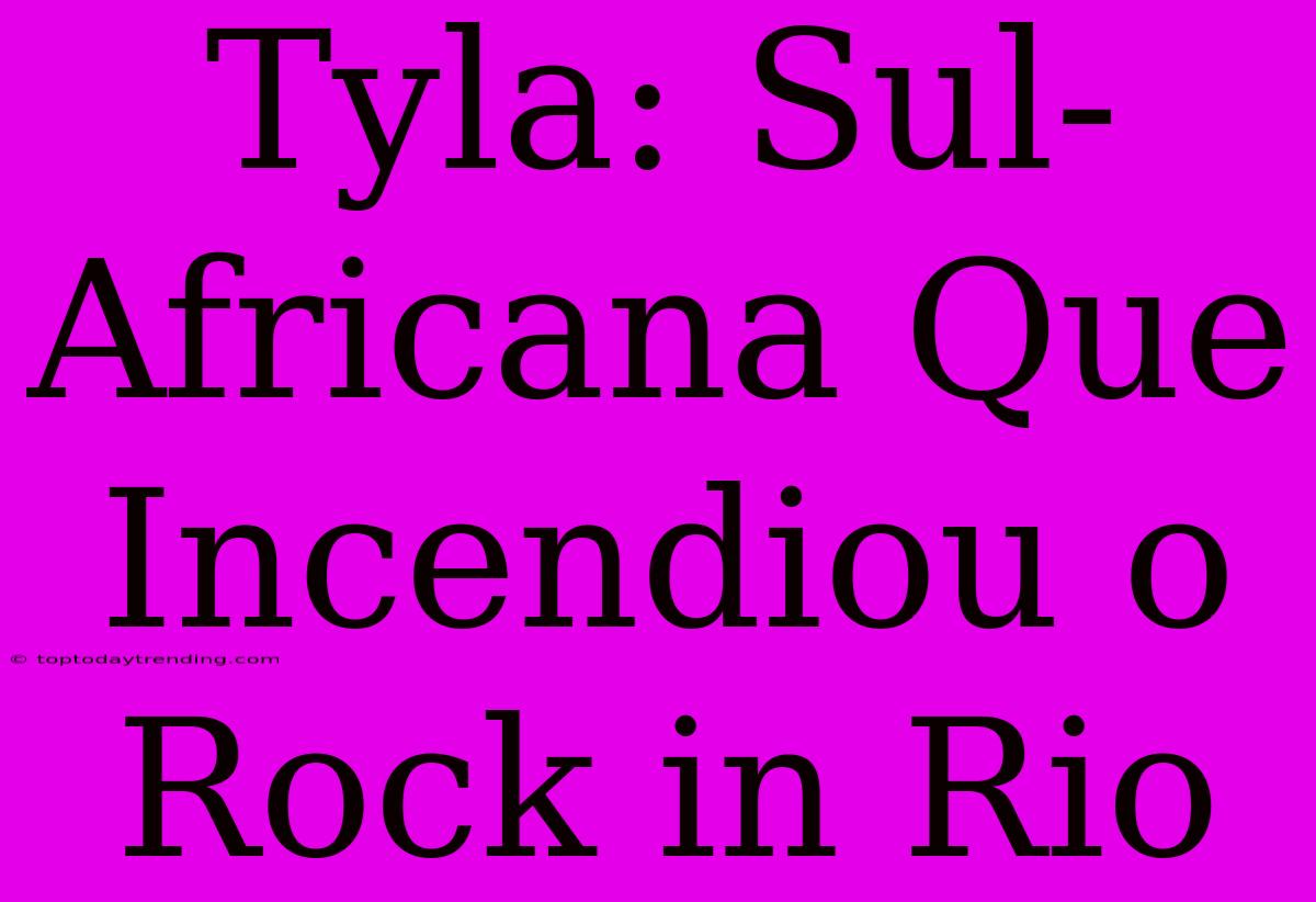 Tyla: Sul-Africana Que Incendiou O Rock In Rio