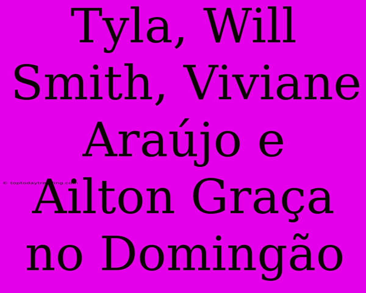 Tyla, Will Smith, Viviane Araújo E Ailton Graça No Domingão