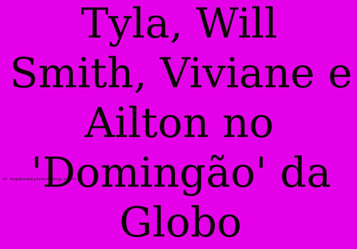 Tyla, Will Smith, Viviane E Ailton No 'Domingão' Da Globo