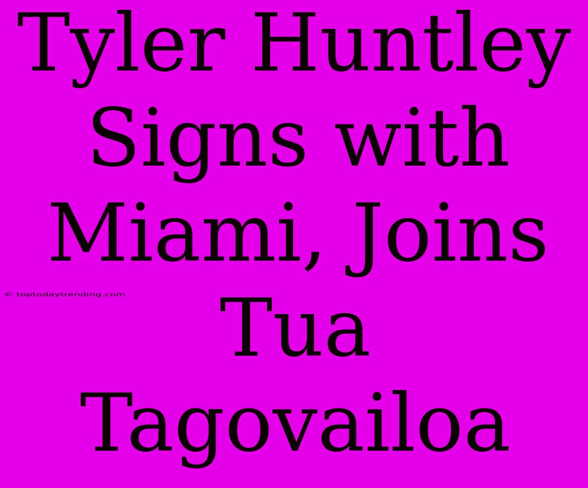 Tyler Huntley Signs With Miami, Joins Tua Tagovailoa