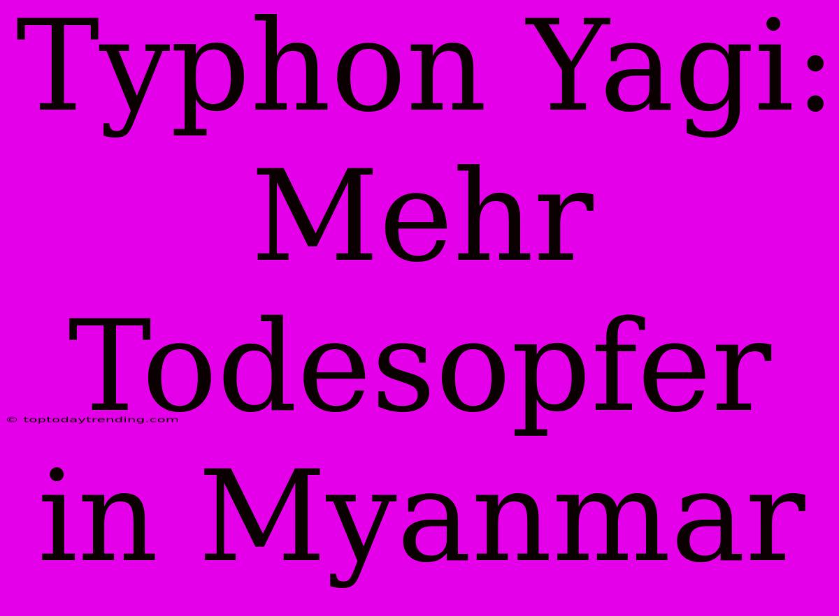 Typhon Yagi: Mehr Todesopfer In Myanmar