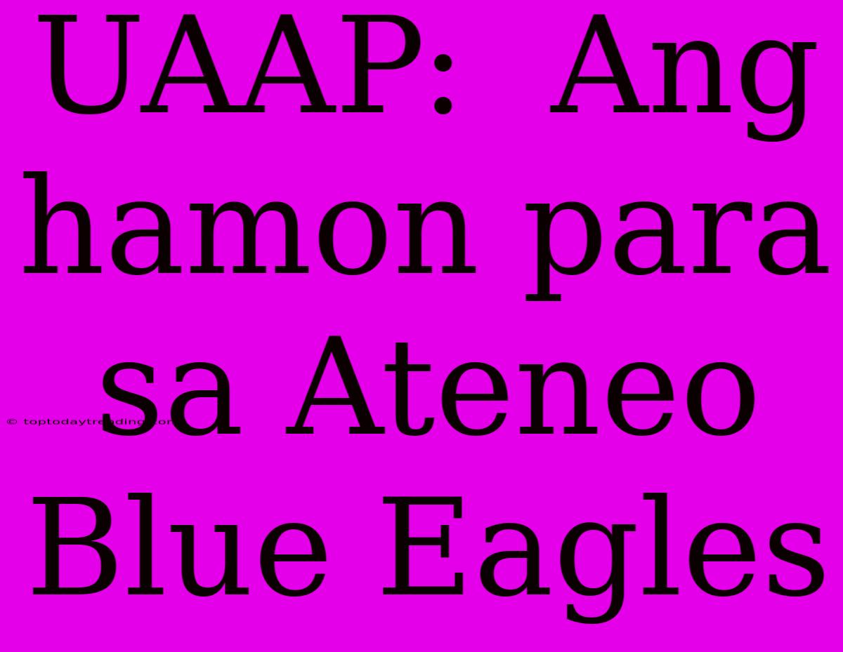 UAAP:  Ang Hamon Para Sa Ateneo Blue Eagles