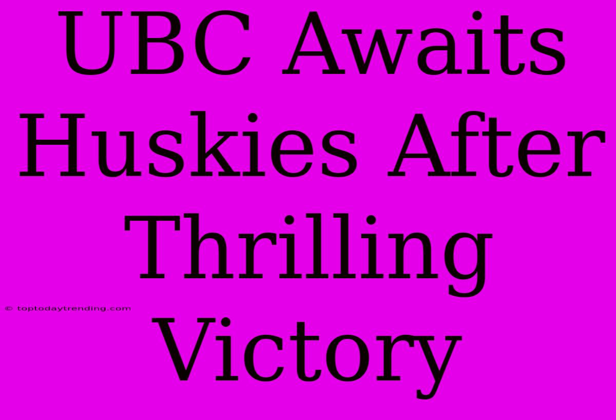 UBC Awaits Huskies After Thrilling Victory