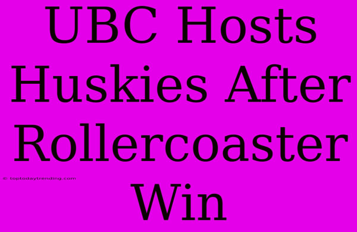 UBC Hosts Huskies After Rollercoaster Win