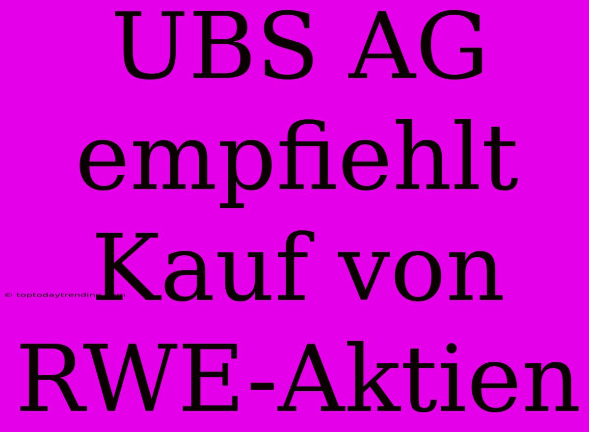 UBS AG Empfiehlt Kauf Von RWE-Aktien