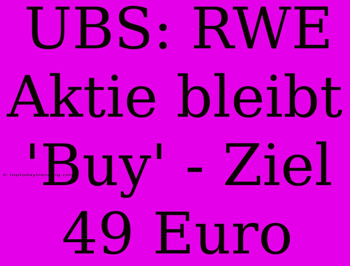 UBS: RWE Aktie Bleibt 'Buy' - Ziel 49 Euro