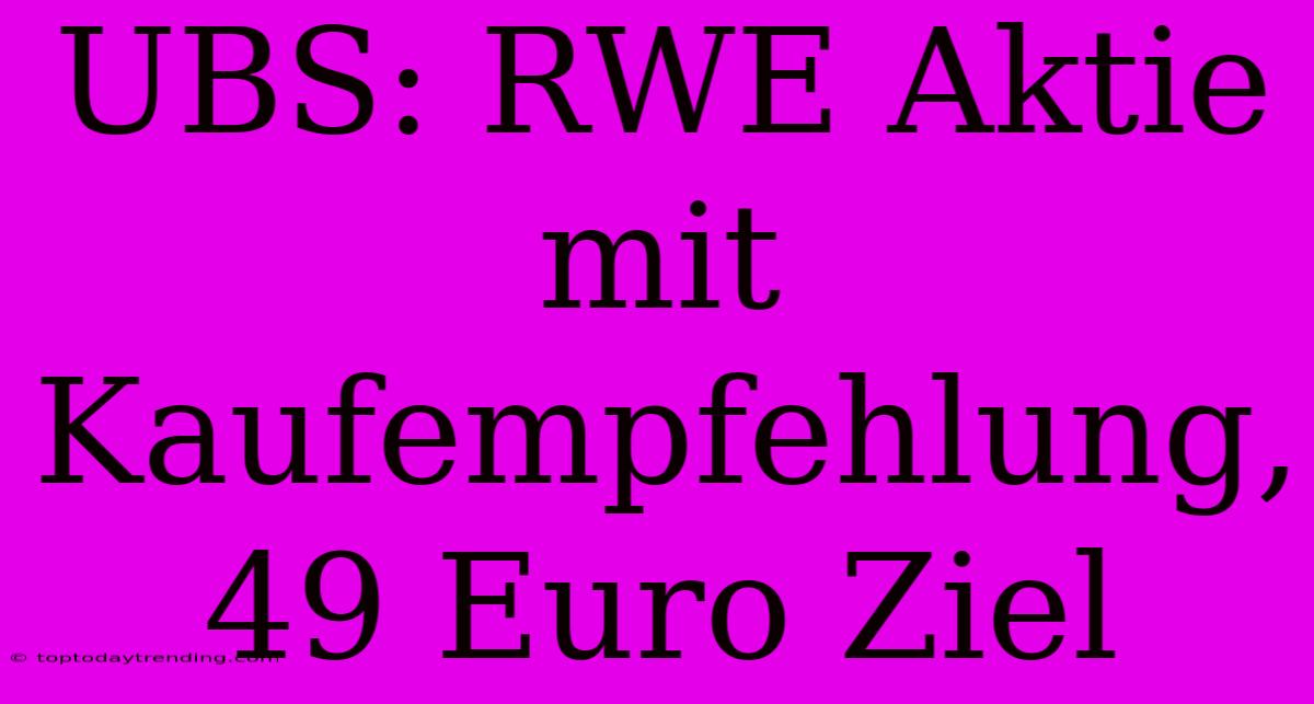 UBS: RWE Aktie Mit Kaufempfehlung, 49 Euro Ziel