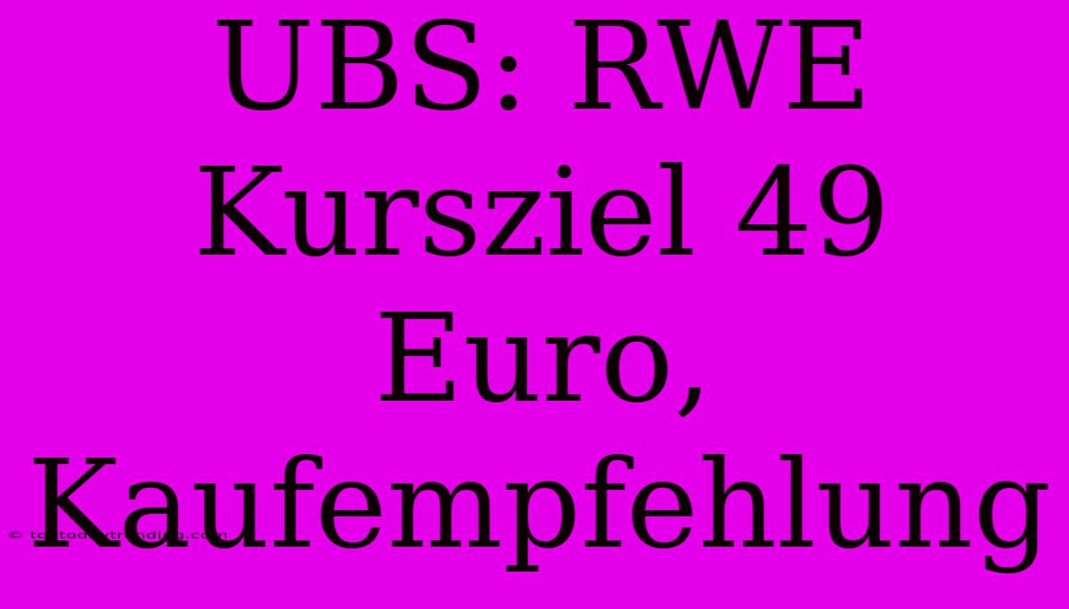 UBS: RWE Kursziel 49 Euro, Kaufempfehlung