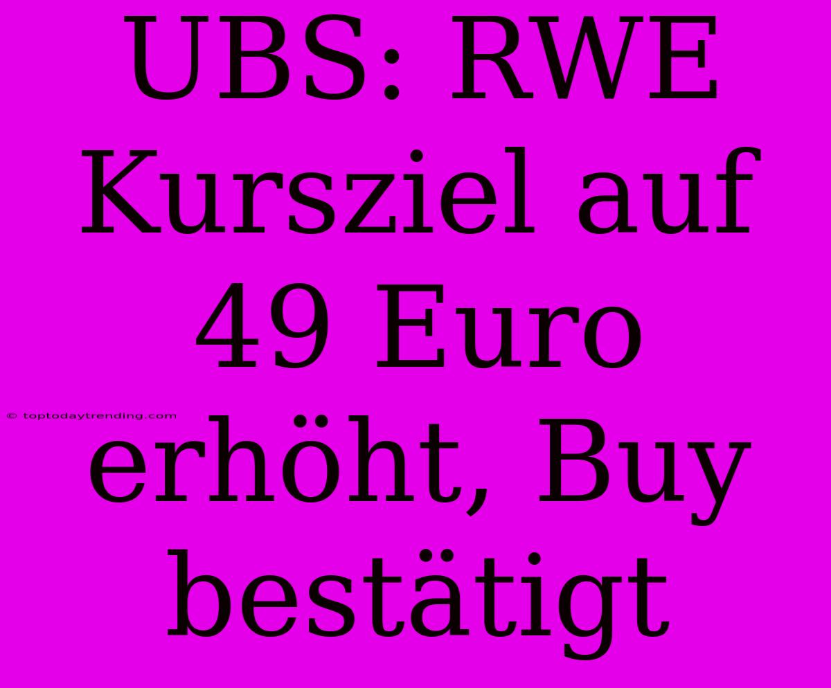 UBS: RWE Kursziel Auf 49 Euro Erhöht, Buy Bestätigt