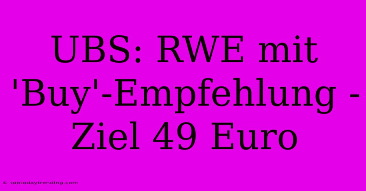 UBS: RWE Mit 'Buy'-Empfehlung - Ziel 49 Euro