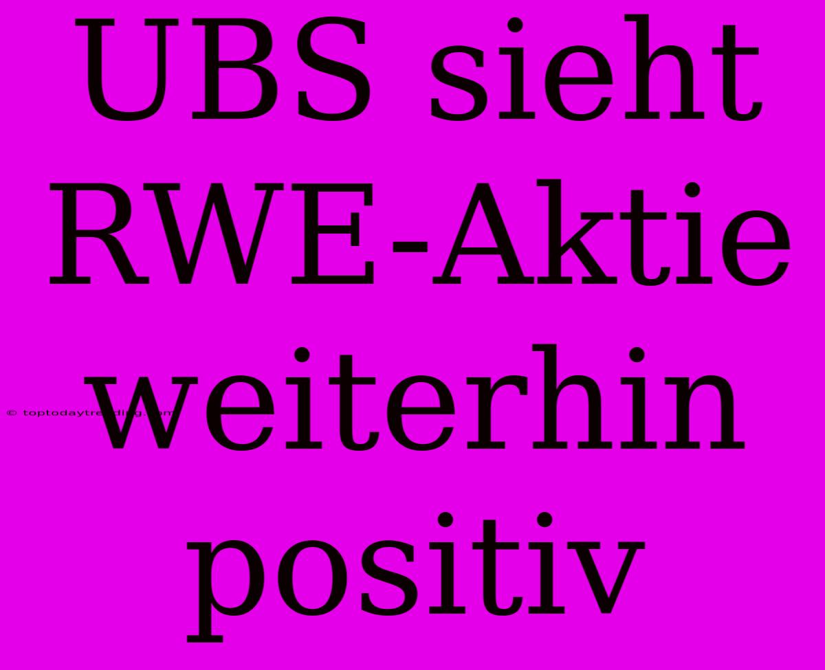 UBS Sieht RWE-Aktie Weiterhin Positiv