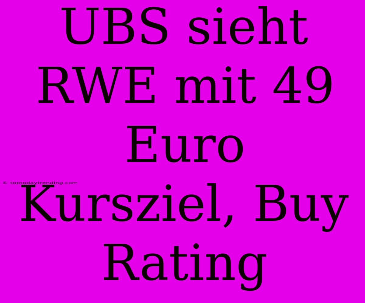 UBS Sieht RWE Mit 49 Euro Kursziel, Buy Rating