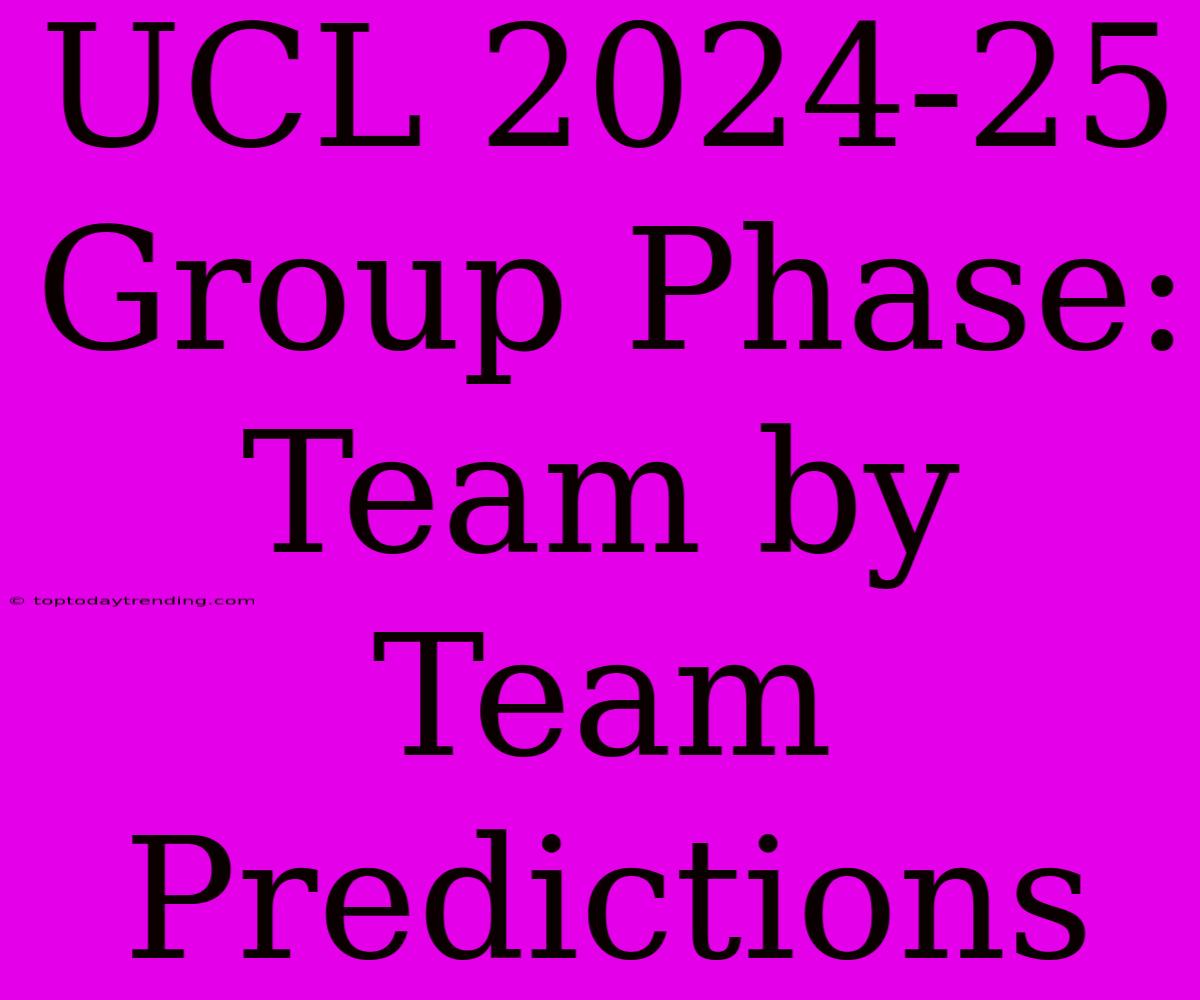 UCL 2024-25 Group Phase: Team By Team Predictions