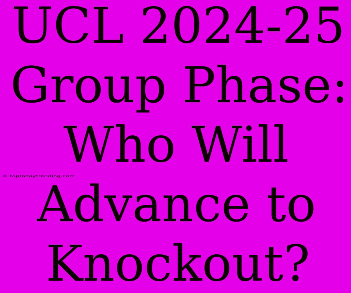 UCL 2024-25 Group Phase: Who Will Advance To Knockout?