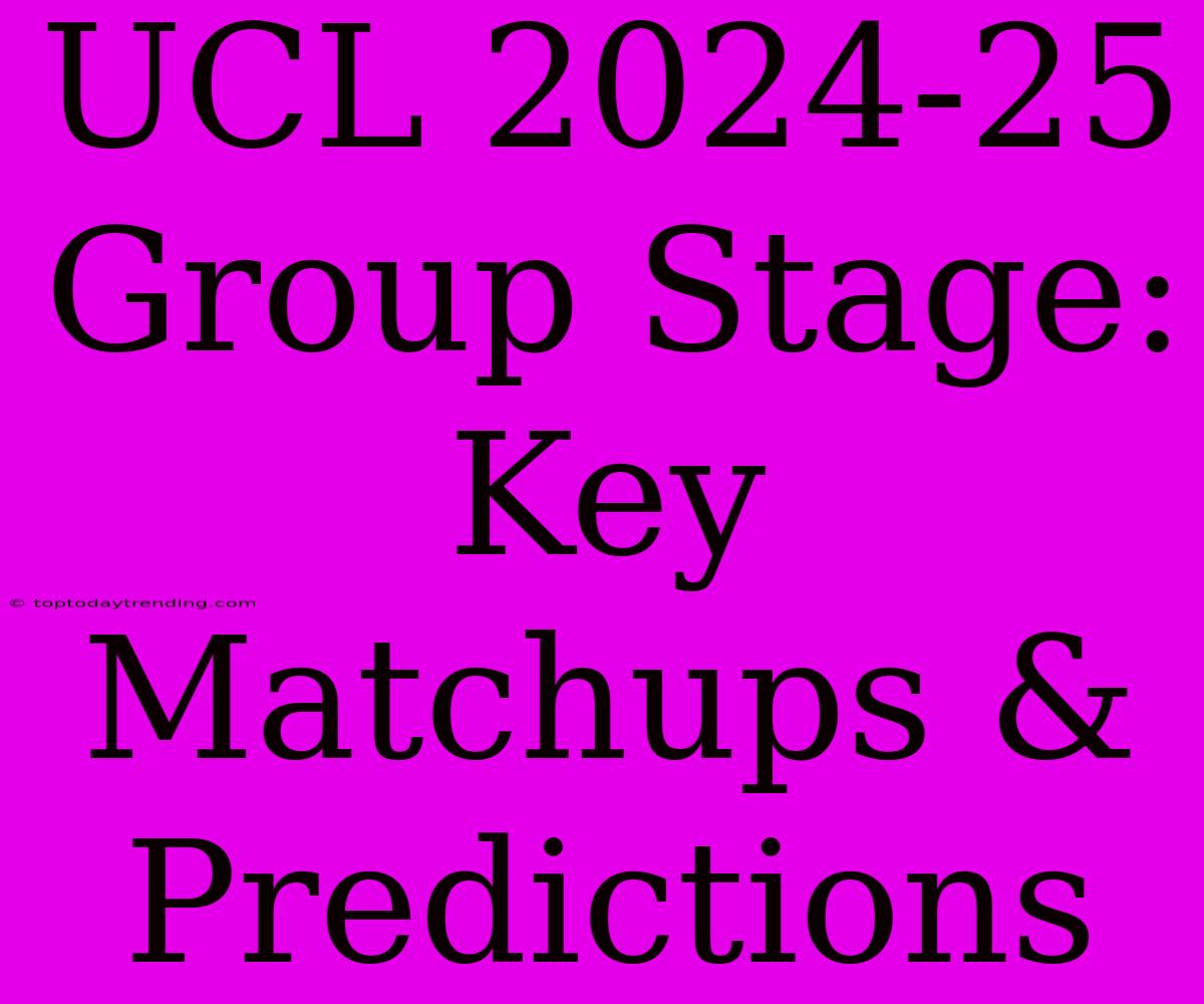 UCL 2024-25 Group Stage: Key Matchups & Predictions