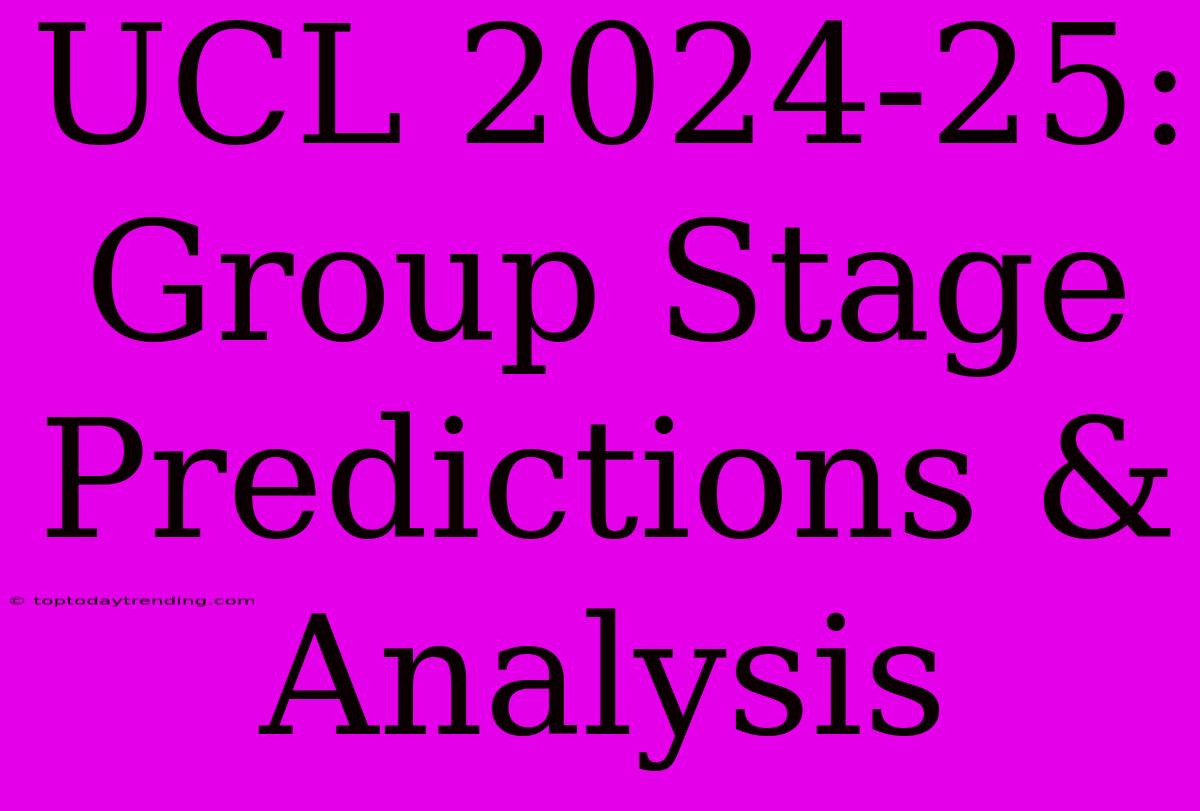 UCL 2024-25: Group Stage Predictions & Analysis