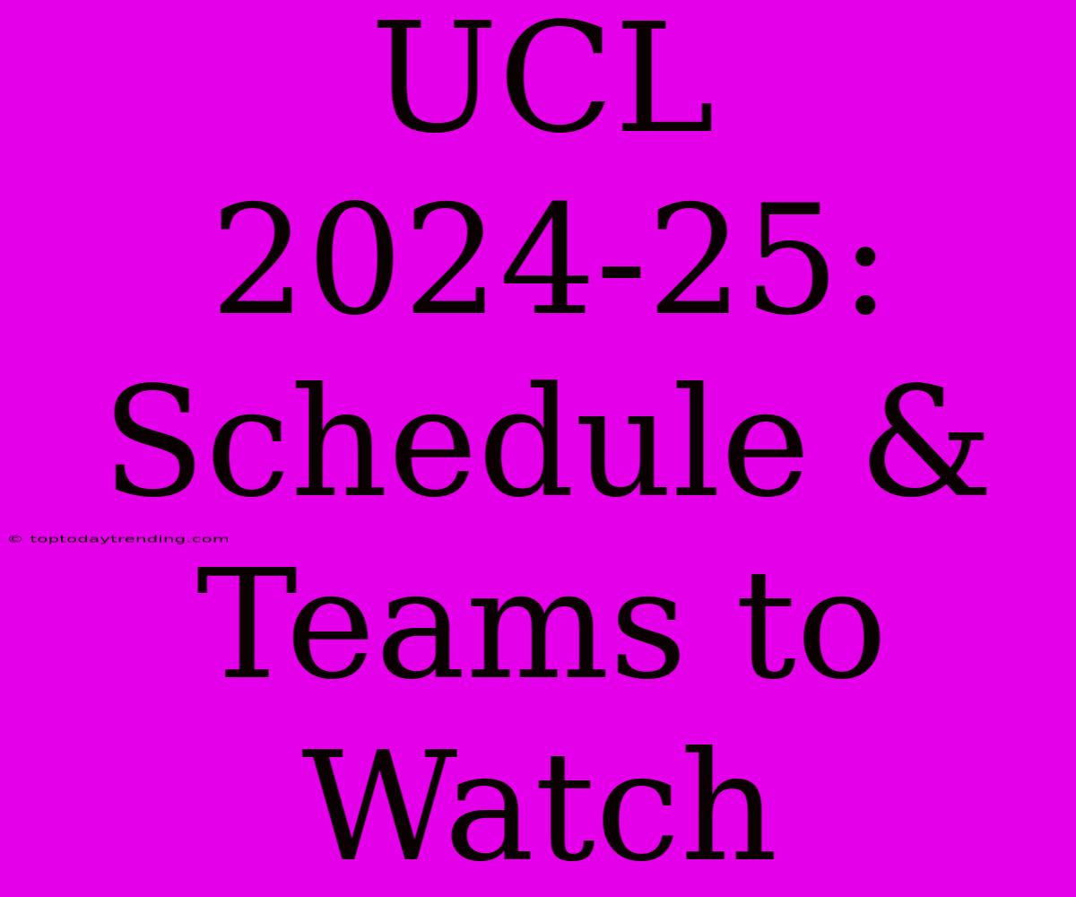 UCL 2024-25: Schedule & Teams To Watch