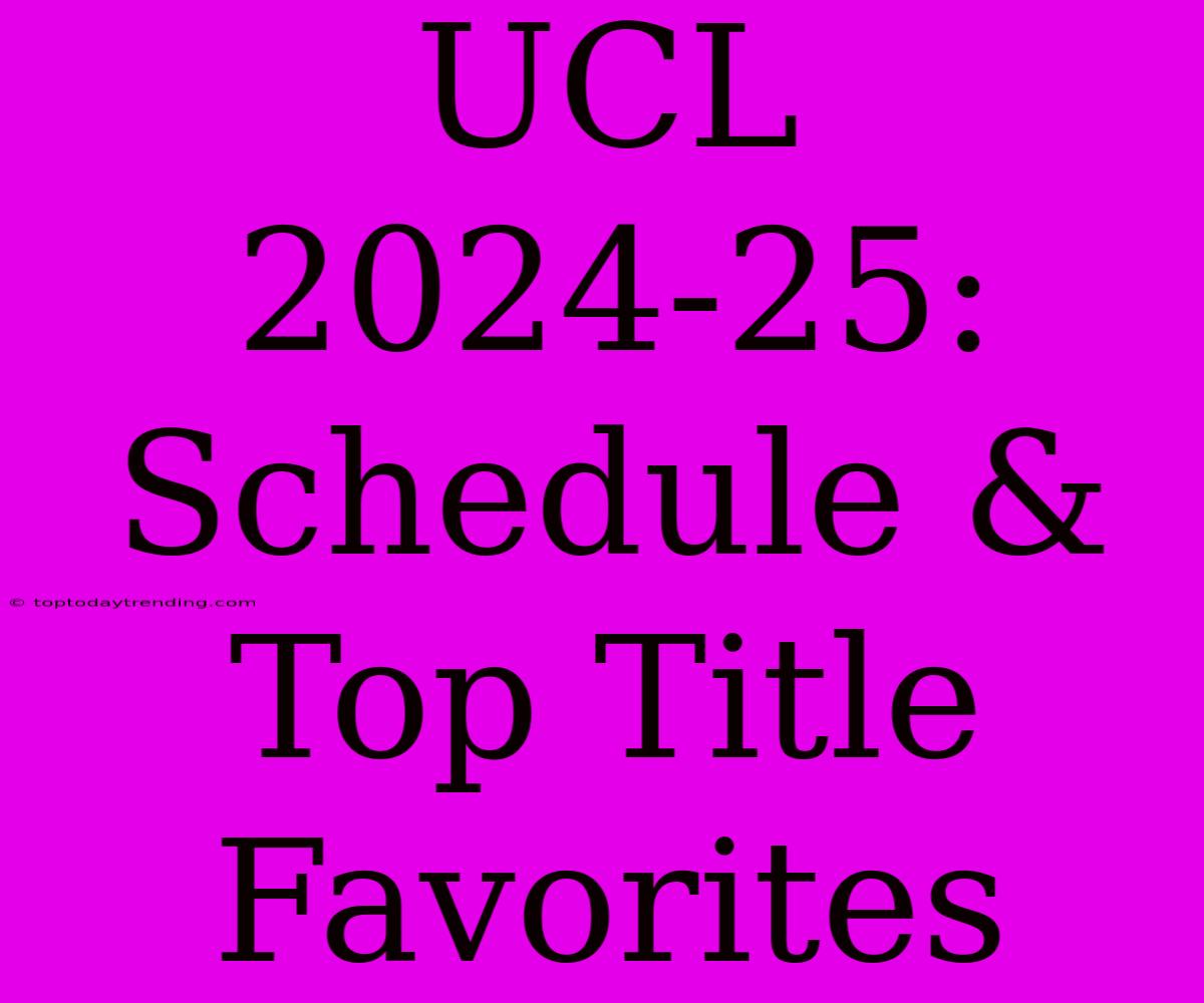 UCL 2024-25: Schedule & Top Title Favorites