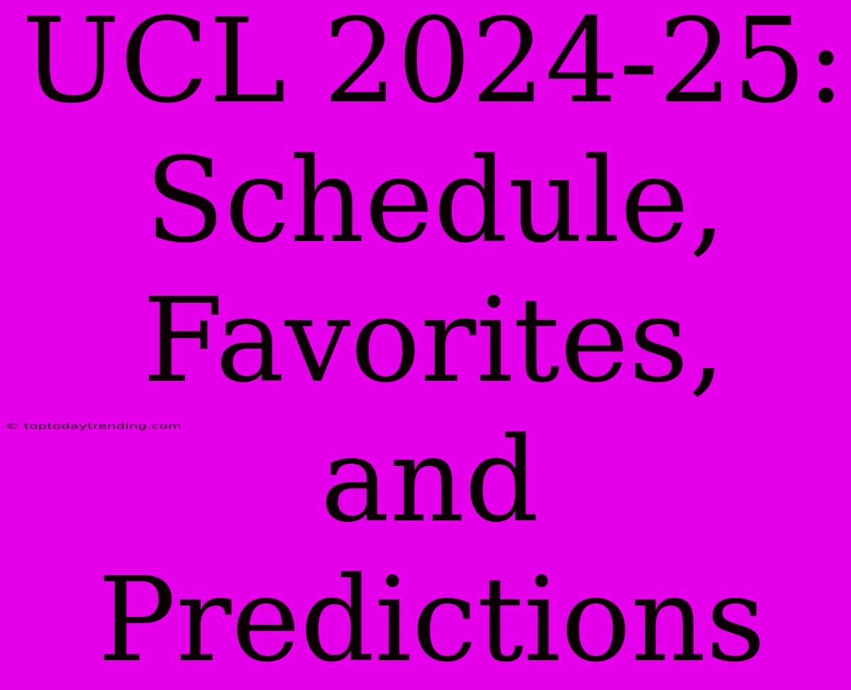 UCL 2024-25:  Schedule, Favorites, And Predictions