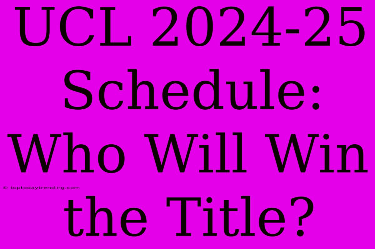 UCL 2024-25 Schedule: Who Will Win The Title?