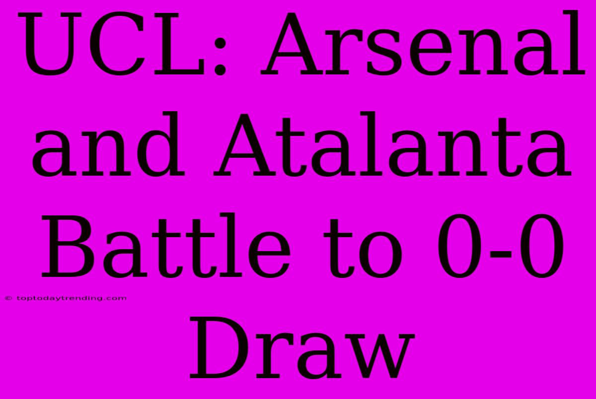 UCL: Arsenal And Atalanta Battle To 0-0 Draw