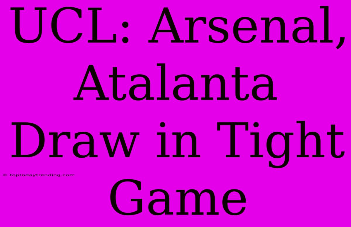 UCL: Arsenal, Atalanta Draw In Tight Game