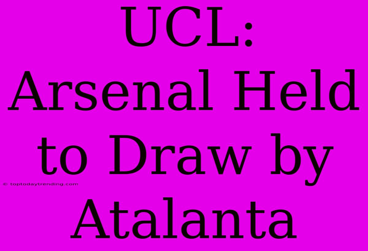 UCL: Arsenal Held To Draw By Atalanta