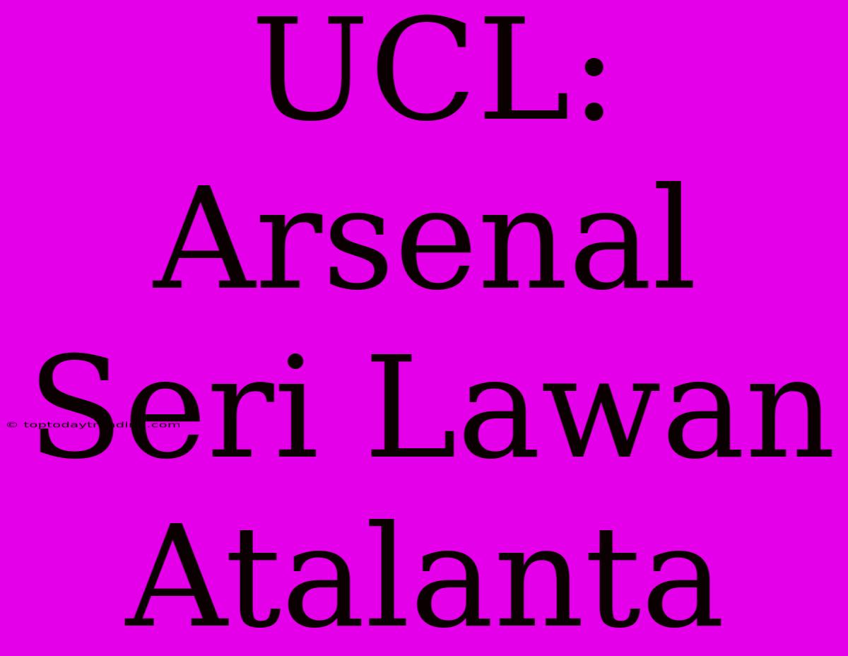 UCL: Arsenal Seri Lawan Atalanta