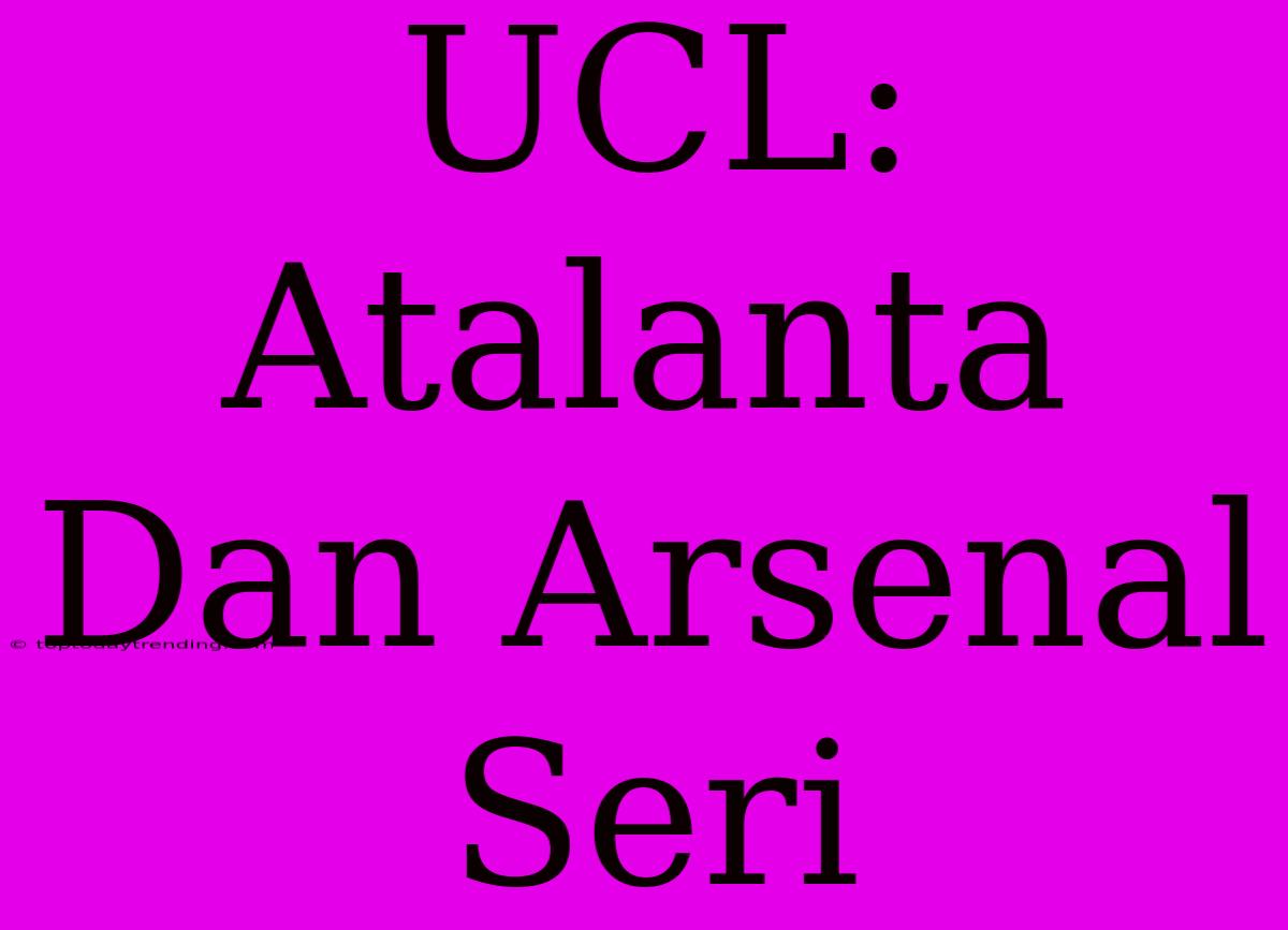 UCL: Atalanta Dan Arsenal Seri