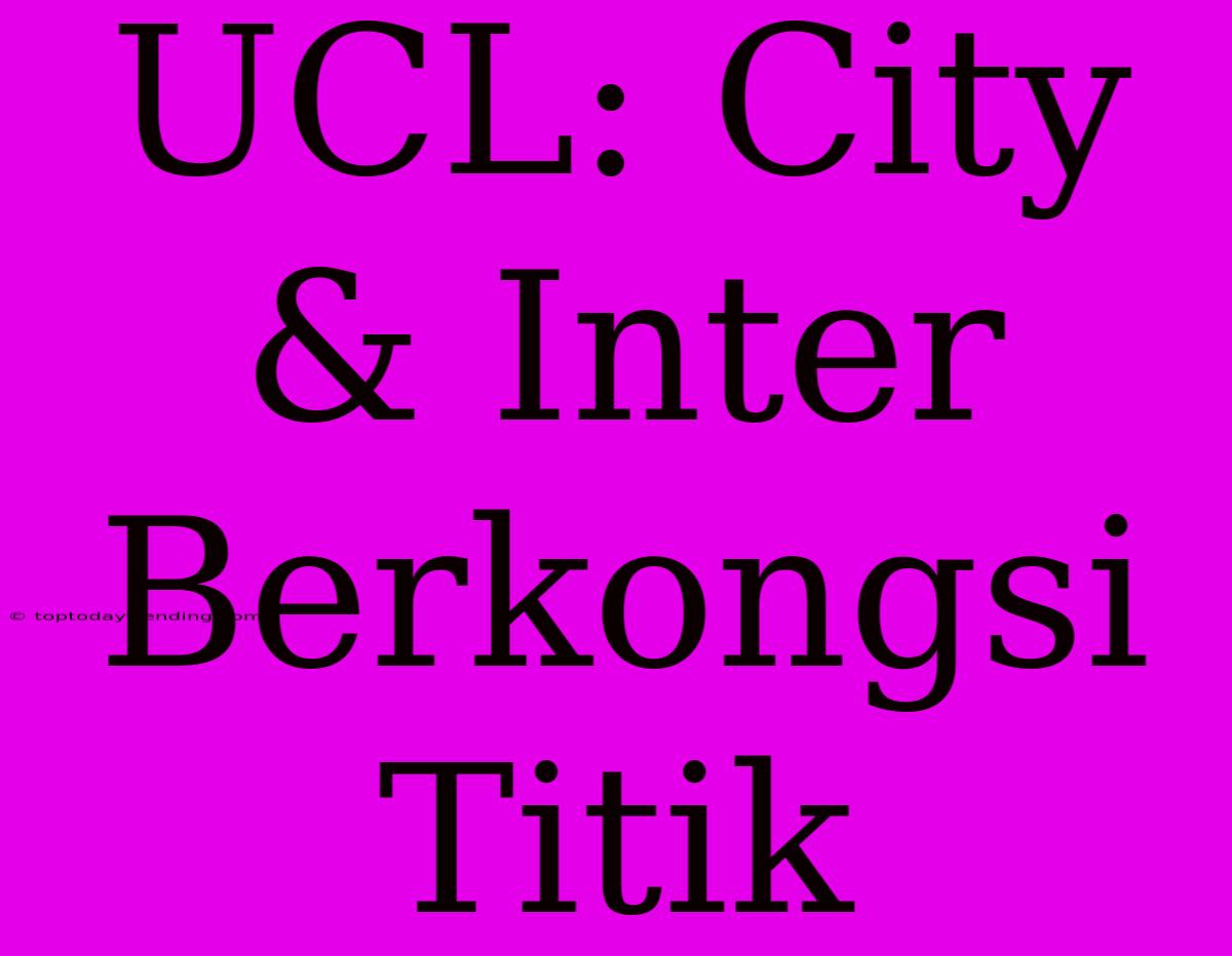 UCL: City & Inter Berkongsi Titik