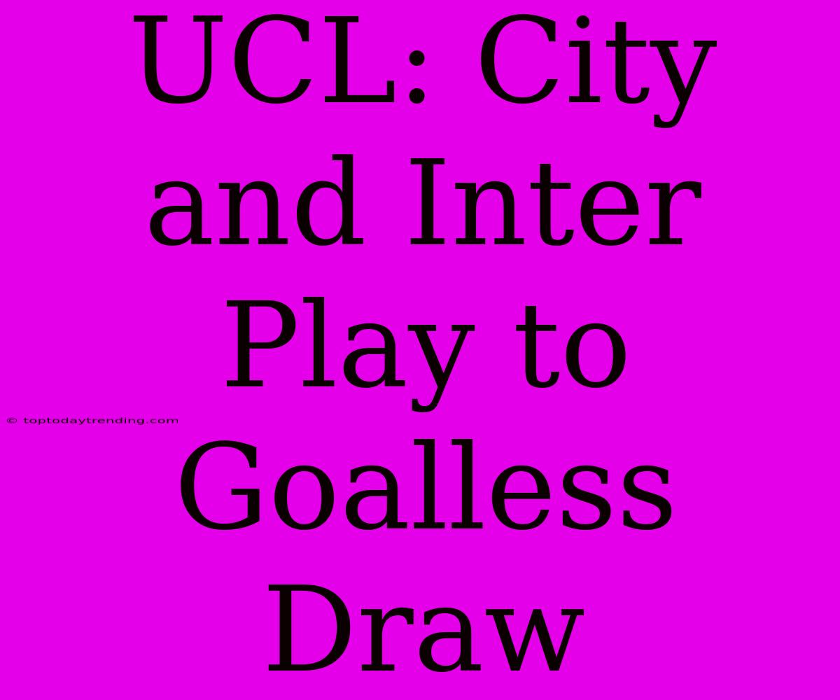 UCL: City And Inter Play To Goalless Draw