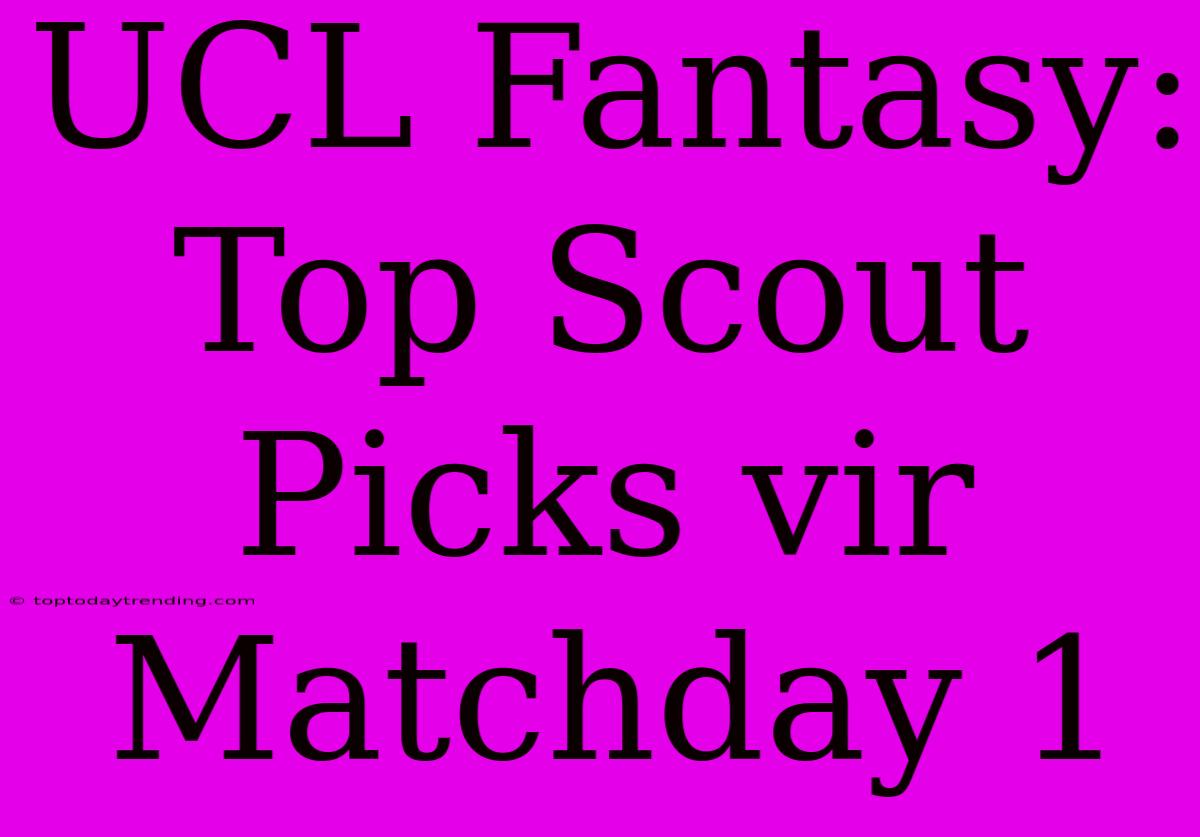 UCL Fantasy: Top Scout Picks Vir Matchday 1