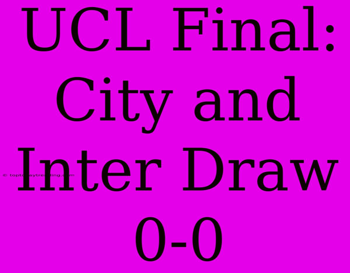 UCL Final: City And Inter Draw 0-0