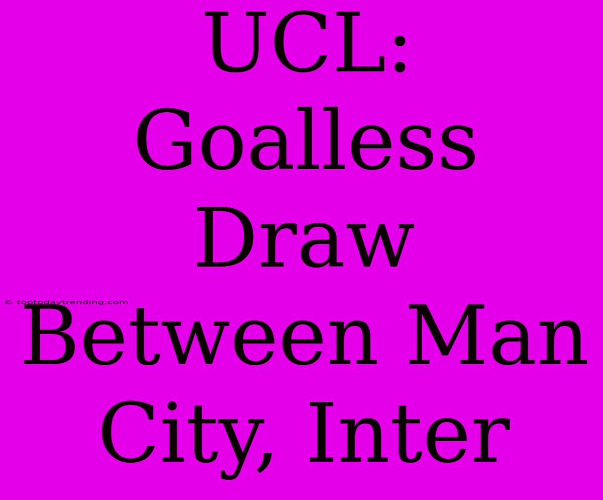 UCL: Goalless Draw Between Man City, Inter